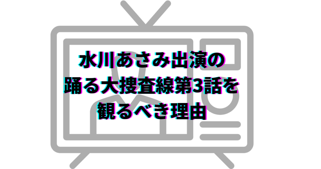 水川あさみ　踊る大捜査線　何話